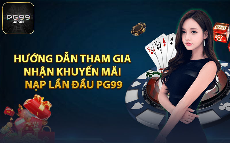 Hướng dẫn chi tiết đăng ký nhận thưởng khuyến mãi nạp lần đầu PG99f